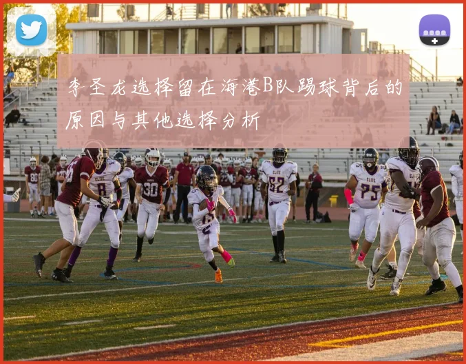 李圣龙选择留在海港B队踢球背后的原因与其他选择分析